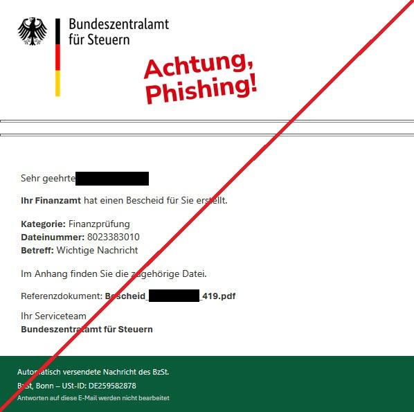  Screenshot einer Phishing-Mail mit dem Logo des Bundeszentralamts für Steuern, Text: "Sehr geehrte [Name unkenntlich gemacht], Ihr Finanzamt hat einen Bescheid für Sie erstellt. Kategorie: Finanzprüfung Dateinummer: 8023383010 Betreff: Wichtige Nachricht Im Anhang finden Sie die zugehörige Datei. Referenzdokument: Bescheid_[Name unkenntlich gemacht]_419.pdf Ihr Serviceteam Bundeszentralamt für Steuern"
